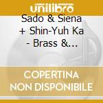 Sado & Siena + Shin-Yuh Ka - Brass & Chorus Suisougaku To Gasshou No Saiten cd musicale di Sado & Siena + Shin