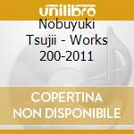 Nobuyuki Tsujii - Works 200-2011 cd musicale di Tsujii, Nobuyuki