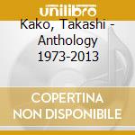 Kako, Takashi - Anthology 1973-2013 cd musicale di Kako, Takashi