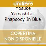 Yosuke Yamashita - Rhapsody In Blue cd musicale di Yamashita, Yosuke