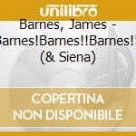 Barnes, James - Barnes!Barnes!!Barnes!!! (& Siena) cd