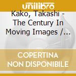 Kako, Takashi - The Century In Moving Images / O.S.T. cd musicale di Kako, Takashi