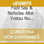 Fazil Say & Nicholas Altst - Yottsu No Machi-Cello Sonata Shuu cd musicale di Fazil Say & Nicholas Altst