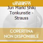 Jun Markl Shiki Tonkunstle - Strauss cd