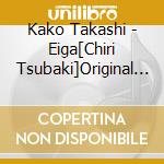 Kako Takashi - Eiga[Chiri Tsubaki]Original Soundtrack cd musicale di Kako Takashi