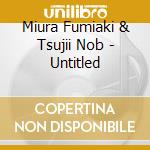 Miura Fumiaki & Tsujii Nob - Untitled cd musicale