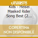 Kids - Heisei Masked Rider Song Best (2 Cd) cd musicale di Kids