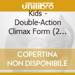 Kids - Double-Action Climax Form (2 Cd) cd