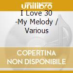 I Love 30 -My Melody / Various cd
