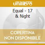 Equal - 17 & Night cd
