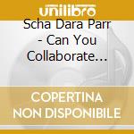 Scha Dara Parr - Can You Collaborate ?-Best Collaboration Songs & Music Clips- (3 Cd) cd