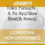 Toko Furuuchi - A To Xyz/Slow Beat(& Kreva) cd