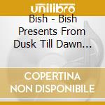 Bish - Bish Presents From Dusk Till Dawn (3 Blu-Ray) cd musicale