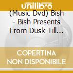 (Music Dvd) Bish - Bish Presents From Dusk Till Dawn (4 Dvd) cd
