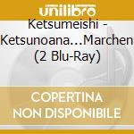 Ketsumeishi - Ketsunoana...Marchen (2 Blu-Ray) cd