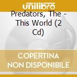Predators, The - This World (2 Cd) cd musicale di Predators, The