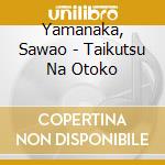 Yamanaka, Sawao - Taikutsu Na Otoko cd