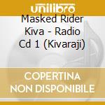 Masked Rider Kiva - Radio Cd 1 (Kivaraji) cd
