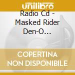 Radio Cd - Masked Rider Den-O [Rajitarosu]1 (2 Cd) cd