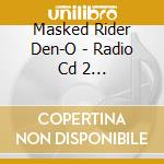 Masked Rider Den-O - Radio Cd 2 (Rajitarosu) cd