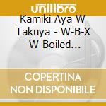 Kamiki Aya W Takuya - W-B-X -W Boiled Extreme- cd musicale