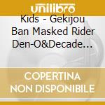 Kids - Gekijou Ban Masked Rider Den-O&Decade Onigashima No Senkan Original Soun cd