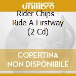 Rider Chips - Ride A Firstway (2 Cd) cd