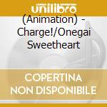 (Animation) - Charge!/Onegai Sweetheart cd
