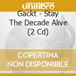 Gackt - Stay The Decade Alive (2 Cd) cd