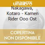 Nakagawa, Kotaro - Kamen Rider Ooo Ost cd musicale di Nakagawa, Kotaro