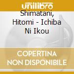 Shimatani, Hitomi - Ichiba Ni Ikou cd