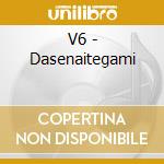 V6 - Dasenaitegami cd