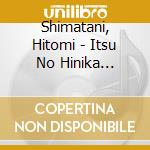 Shimatani, Hitomi - Itsu No Hinika... cd