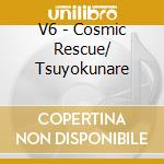 V6 - Cosmic Rescue/ Tsuyokunare cd
