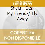 Shela - Dear My Friends/ Fly Away cd