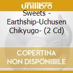Sweets - Earthship-Uchusen Chikyugo- (2 Cd) cd
