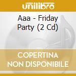 Aaa - Friday Party (2 Cd) cd