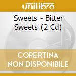 Sweets - Bitter Sweets (2 Cd) cd