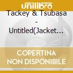 Tackey & Tsubasa - Untitled(Jacket C) cd musicale di Tackey & Tsubasa