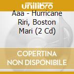 Aaa - Hurricane Riri, Boston Mari (2 Cd) cd
