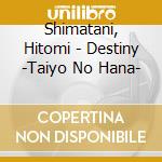 Shimatani, Hitomi - Destiny -Taiyo No Hana- cd
