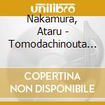 Nakamura, Ataru - Tomodachinouta (2 Cd) cd