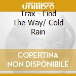 Trax - Find The Way/ Cold Rain cd