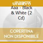 Aaa - Black & White (2 Cd) cd