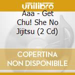 Aaa - Get Chu! She No Jijitsu (2 Cd) cd