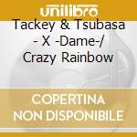 Tackey & Tsubasa - X -Dame-/ Crazy Rainbow cd