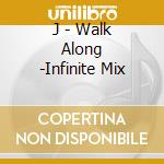 J - Walk Along -Infinite Mix cd