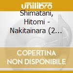 Shimatani, Hitomi - Nakitainara (2 Cd) cd