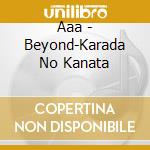 Aaa - Beyond-Karada No Kanata cd musicale di Aaa