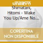 Shimatani, Hitomi - Wake You Up/Ame No Hi Niha Ame No Na (2 Cd) cd